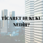 Ticaret Hukuku Nedir?
