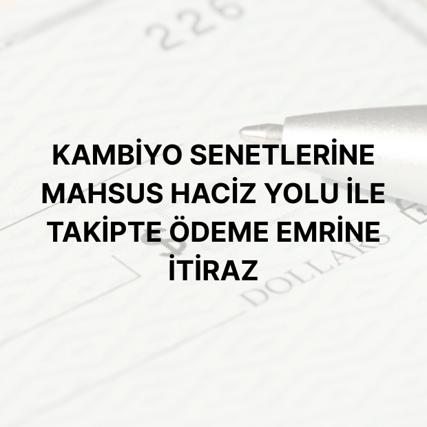 Kambiyo Senetlerine Mahsus Haciz Yolu ile Takipte Ödeme Emrine İtiraz